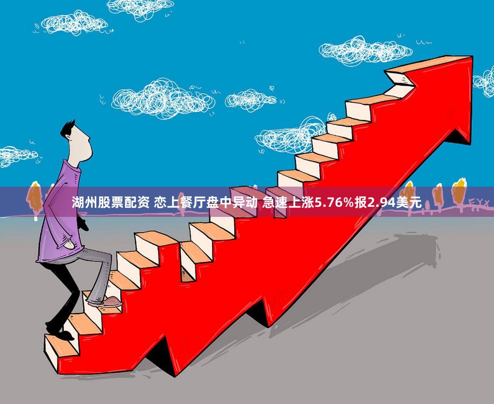 湖州股票配资 恋上餐厅盘中异动 急速上涨5.76%报2.94美元