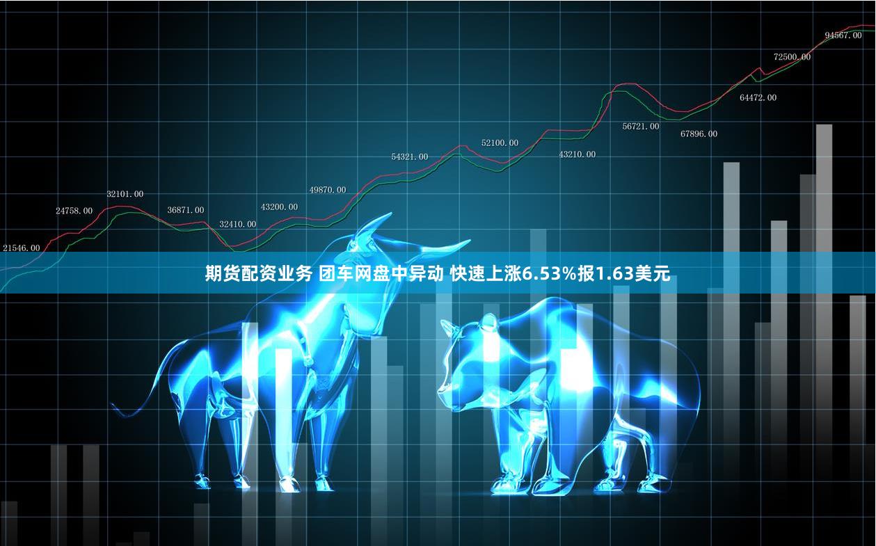 期货配资业务 团车网盘中异动 快速上涨6.53%报1.63美元