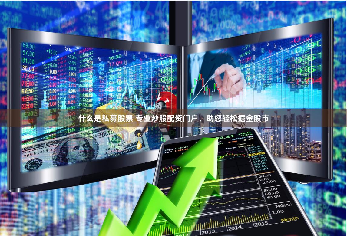 什么是私募股票 专业炒股配资门户，助您轻松掘金股市